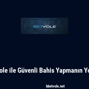 Betvole ile Güvenli Bahis Yapmanın Yolları