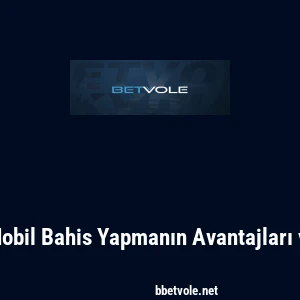 Betvole: Mobil Bahis Yapmanın Avantajları ve İpuçları