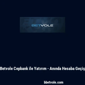 Betvole Cepbank ile Yatırım - Anında Hesaba Geçiş