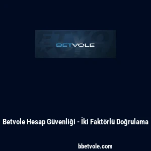 Betvole Hesap Güvenliği - İki Faktörlü Doğrulama